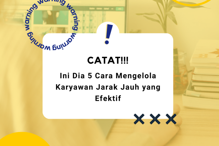 Catat! Ini Dia 5 Cara Mengelola Karyawan Jarak Jauh yang Efektif