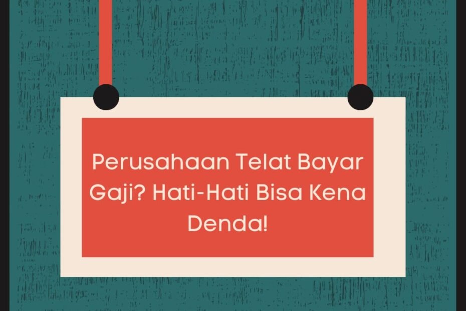 Perusahaan Telat Bayar Gaji? Hati-Hati Bisa Kena Denda!