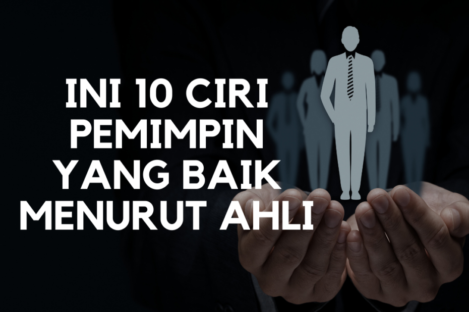 Ini 10 Ciri Pemimpin yang Baik Menurut Ahli