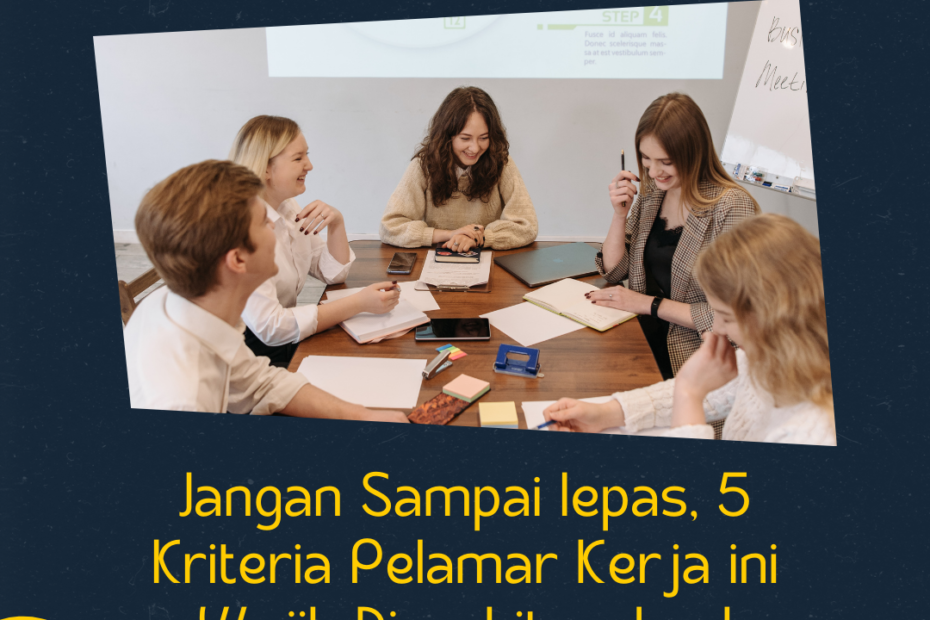 Jangan Sampai Lepas, 5 Kriteria Pelamar Kerja Ini Wajib Diperhitungkan!