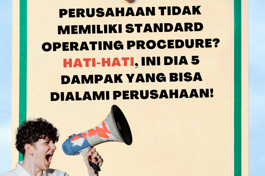 Perusahaan Tidak Memiliki Standard Operating Procedure? Hati-Hati, Ini Dia 5 Dampak yang Bisa Dialami Perusahaan!