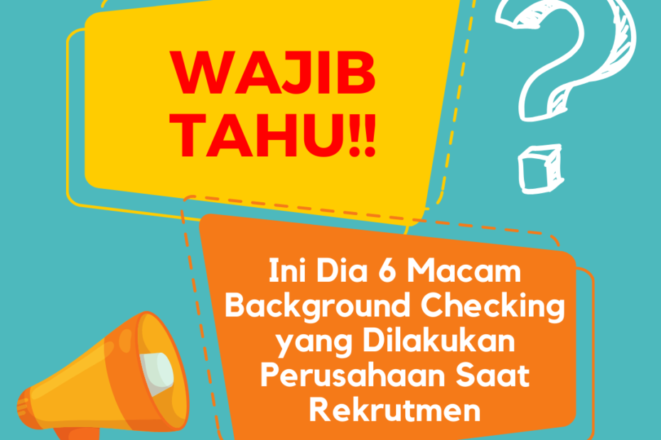 Wajib Tahu! Ini Dia 6 Macam Background Checking yang Dilakukan Perusahaan Saat Rekrutmen