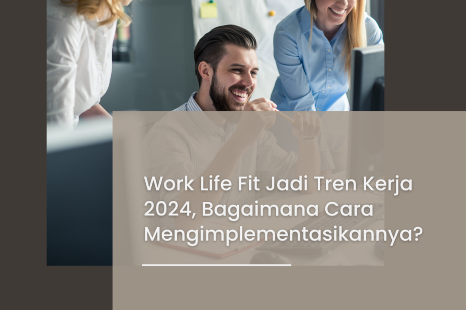 Work Life Fit Jadi Tren Kerja 2024, Bagaimana Cara Mengimplementasikannya?