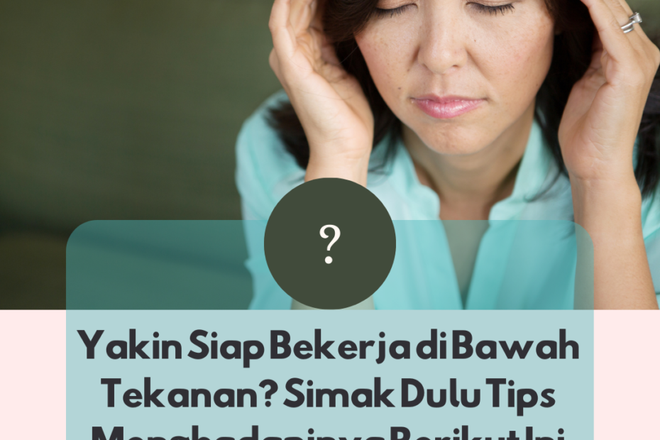 Yakin, Siap Bekerja di Bawah Tekanan? Simak Dulu Tips Menghadapinya Berikut Ini