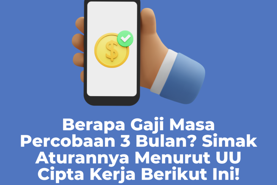 Berapa Gaji Masa Percobaan 3 Bulan? Simak Aturannya Menurut UU Cipta Kerja Berikut Ini!