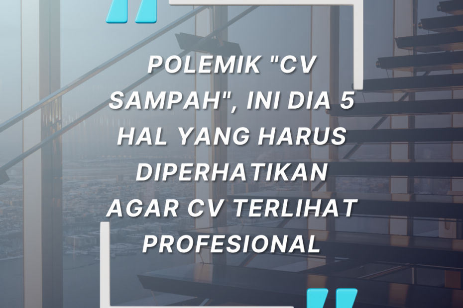 Polemik “CV Sampah”, Ini Dia 5 Hal yang Harus Diperhatikan Agar CV Terlihat Profesional