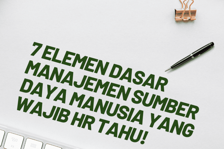 7 Elemen Dasar Manajemen Sumber Daya Manusia yang Wajib HR Tahu!