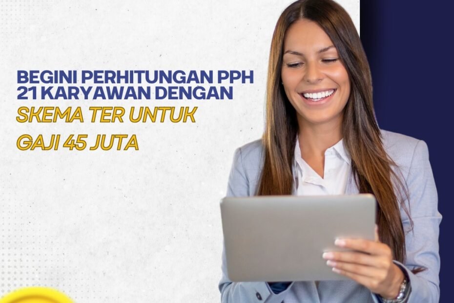 Begini Perhitungan PPH 21 karyawan dengan skema TER untuk Gaji 45 Juta