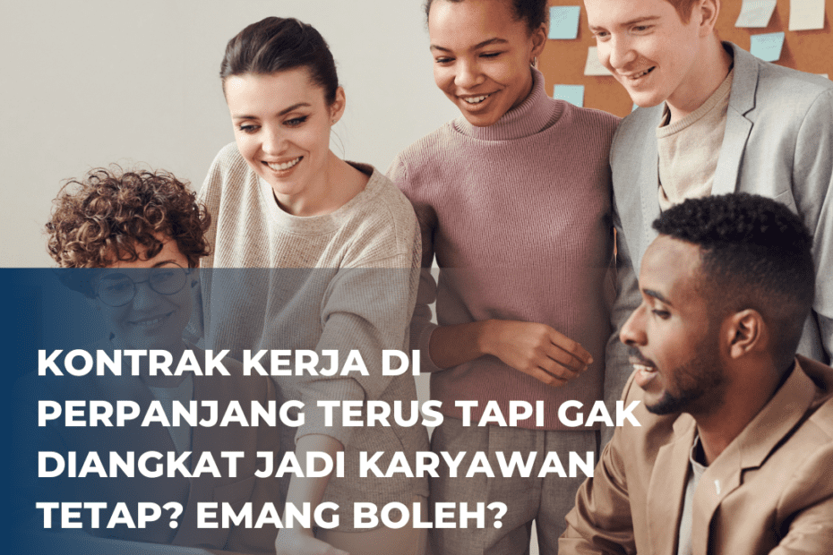 Kontrak Kerja Diperpanjang Terus tapi Gak Diangkat jadi Karyawan Tetap? Emang Boleh?