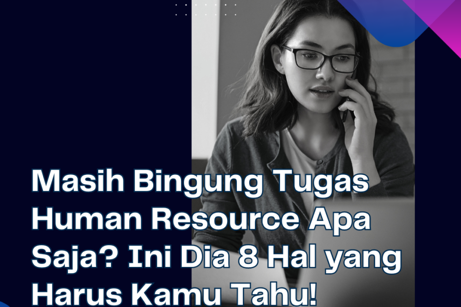 Masih Bingung Tugas Human Resource Apa Saja? Ini Dia 8 Hal yang Harus Kamu Tahu!