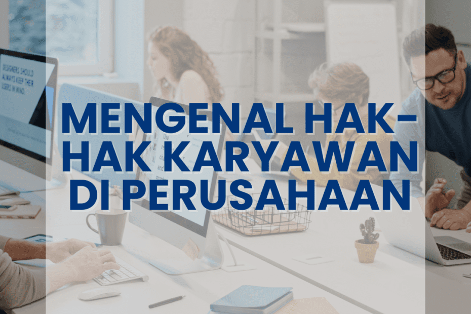 Mengenal Hak-Hak Karyawan di Perusahaan Mengenal Hak-Hak Karyawan di Perusahaan