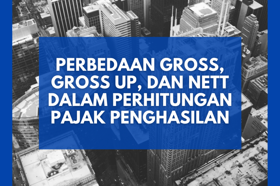 Perbedaan Gross, Gross Up, dan Nett dalam Perhitungan Pajak Penghasilan