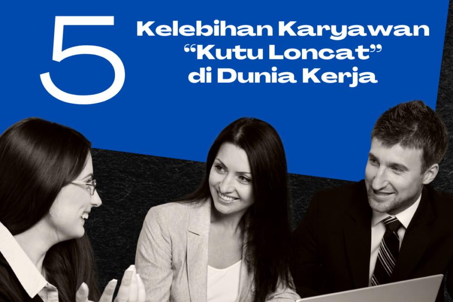 5 Kelebihan Karyawan “Kutu Loncat” di Dunia Kerja