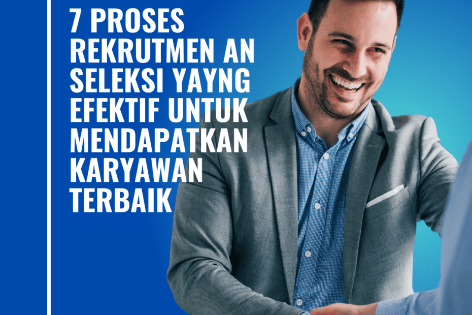 7 Proses Rekrutmen dan Seleksi yang Efektif untuk Mendapatkan Karyawan Terbaik