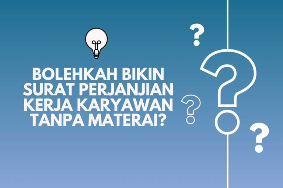 Bolehkah Bikin Surat Perjanjian Kerja Karyawan Tanpa Materai?