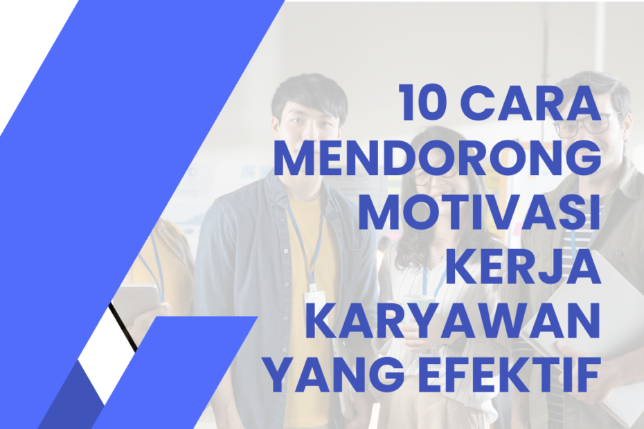 10 Cara Mendorong Motivasi Kerja Karyawan yang Efektif