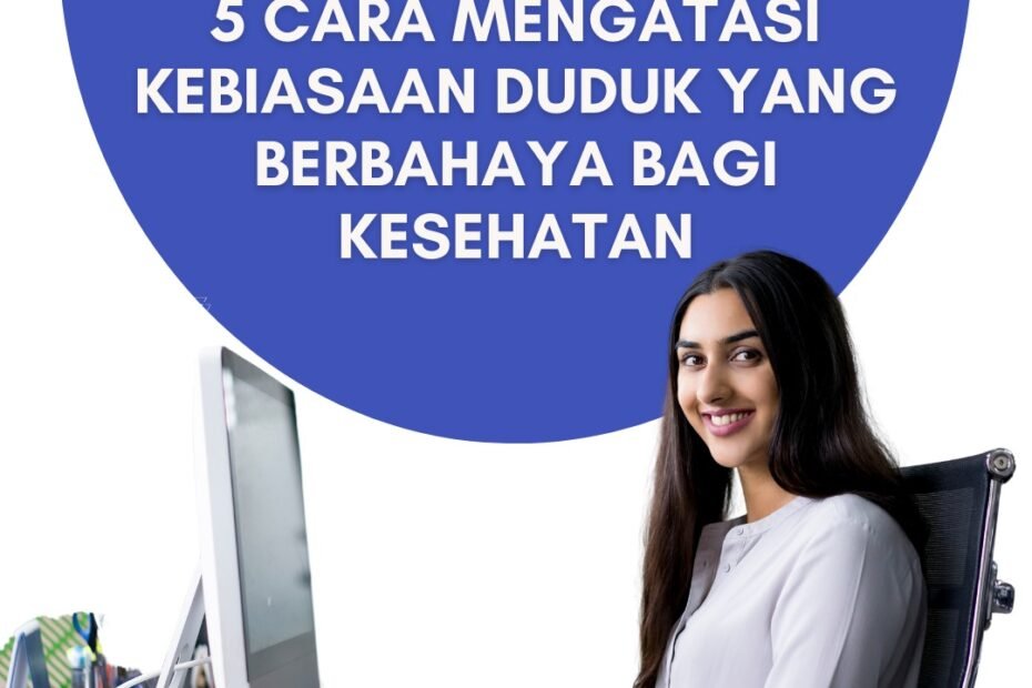 5 Cara Mengatasi Kebiasaan Duduk yang Berbahaya Bagi Kesehatan