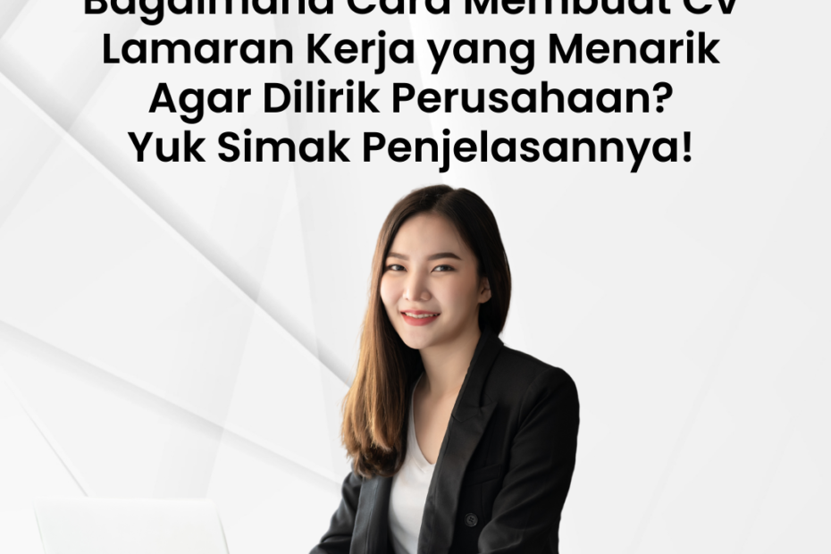 Cara Membuat CV Lamaran Kerja yang Menarik Agar Dilirik Perusahaan