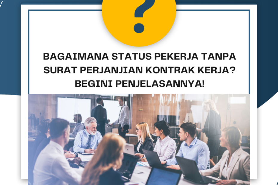 Bagaimana Status Pekerja Tanpa Surat Perjanjian Kontrak Kerja? Begini Penjelasannya!