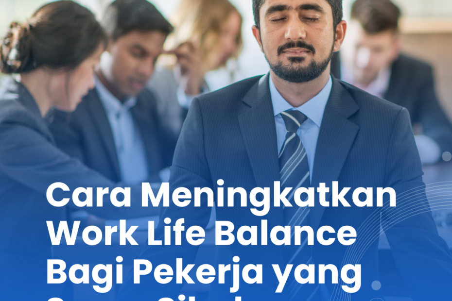 Cara Meningkatkan Work Life Balance bagi Pekerja yang Super Sibuk