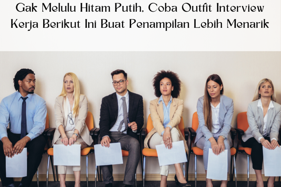 Gak Melulu Hitam Putih, Coba Outfit Interview Kerja Berikut Ini Buat Penampilan Lebih Menarik