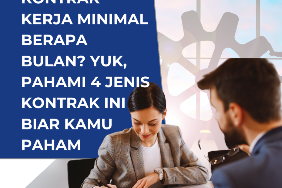 Kontrak Kerja Minimal Berapa Bulan? Yuk, Pahami 4 Jenis Kontrak Kerja Ini Biar Kamu Paham