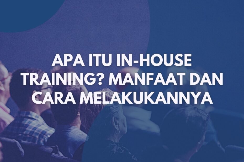 Apa Itu In House Training? Manfaat dan Cara Melakukannya