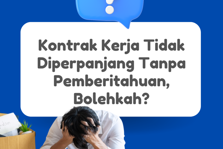 Kontrak Kerja Tidak Diperpanjang Tanpa Pemberitahuan, Bolehkah?