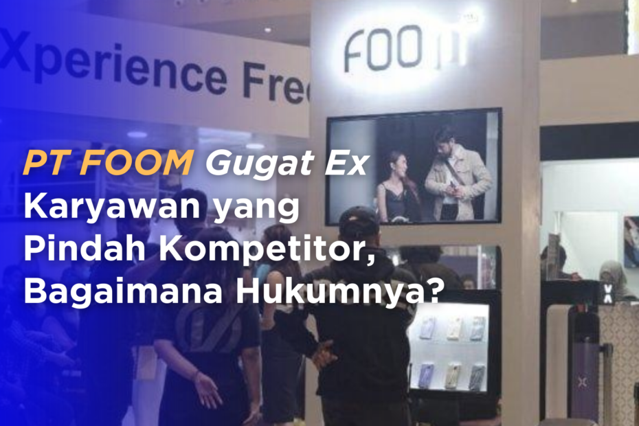 PT FOOM Gugat Ex Karyawan yang Pindah Kompetitor, Bagaimana Hukumnya?