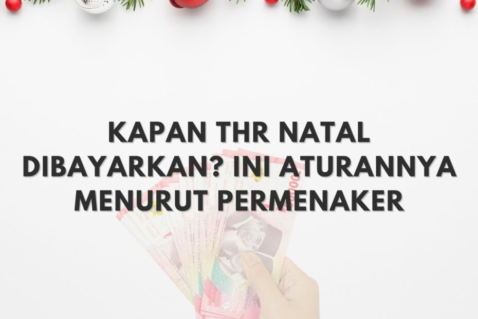 Kapan THR Natal 2024 Dibayarkan? Ini Aturannya Menurut Permenaker