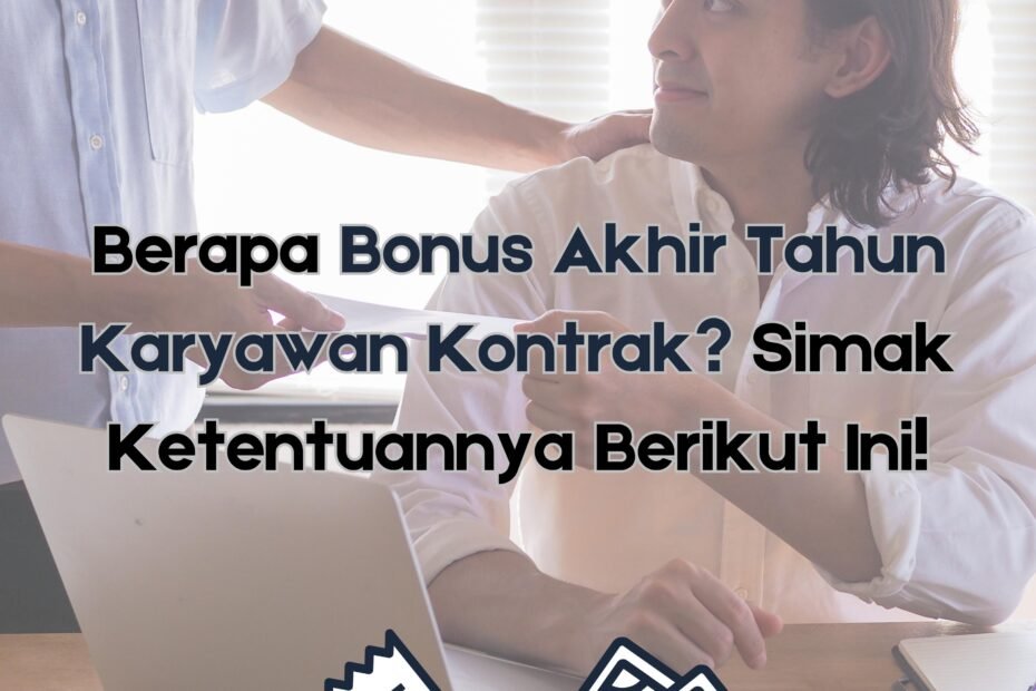 Berapa Bonus Akhir Tahun Karyawan Kontrak? Simak Ketentuannya Berikut Ini!