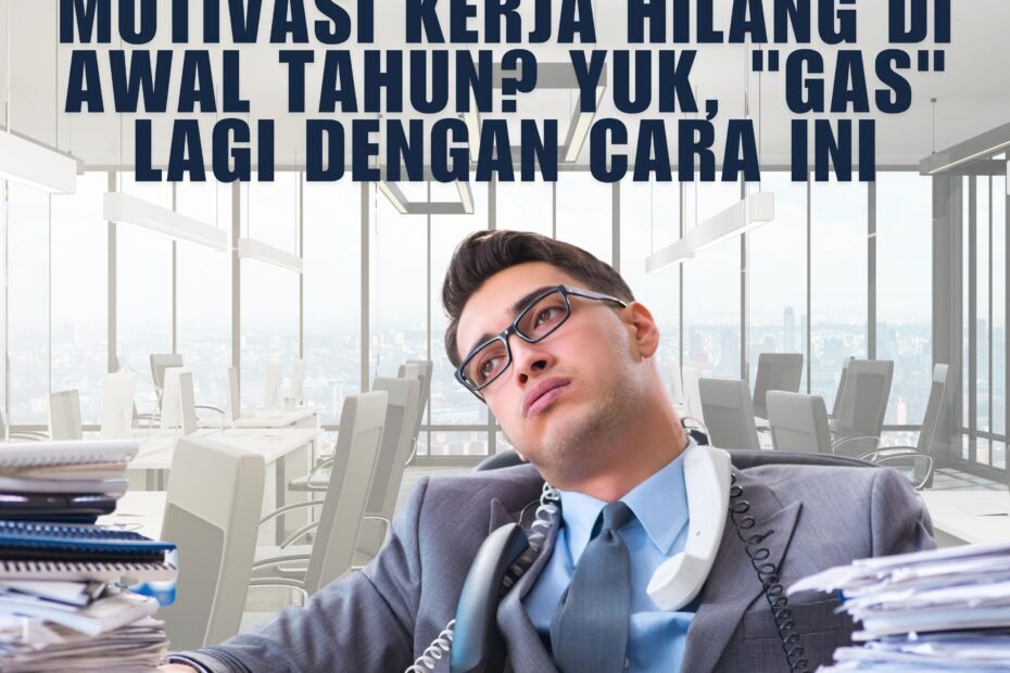 Motivasi Kerja Hilang di Awal Tahun? Yuk, “Gas” Lagi dengan Cara Ini