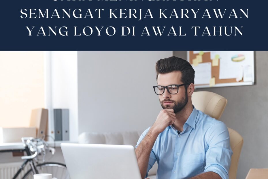 Cara Meningkatkan Semangat Kerja Karyawan yang Loyo di Awal Tahun