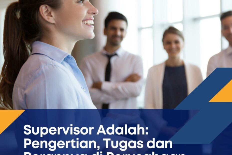 Supervisor Adalah: Pengertian, Tugas dan Perannya di Perusahaan