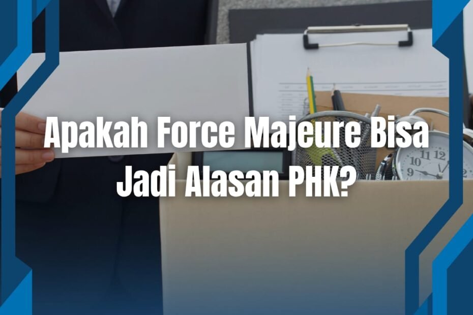 Apakah Force Majeure Bisa Jadi Alasan PHK?