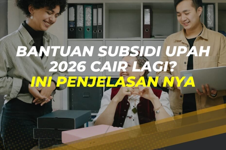 Bantuan Subsidi Upah 2026 Cair Lagi? Begini Penjelasannya