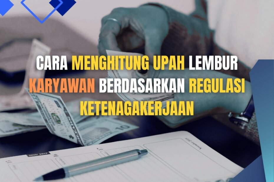 Cara Menghitung Upah Lembur Karyawan Berdasarkan Regulasi Ketenagakerjaan