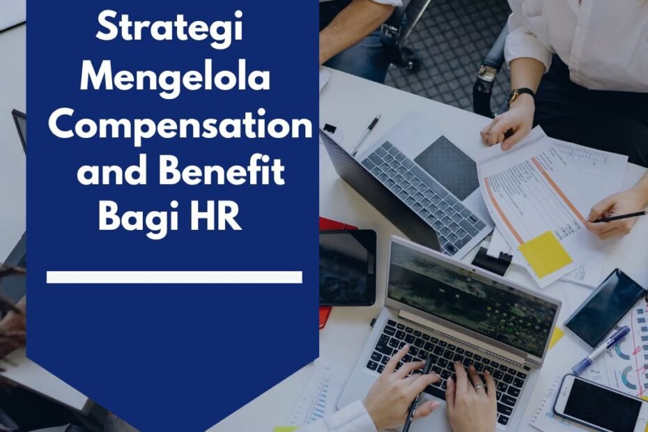 Strategi Mengelola Compensation and Benefit bagi HR agar Sistem Remunerasi Lebih Efektif