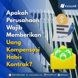 Apakah Perusahaan Wajib Memberikan Uang Kompensasi Habis Kontrak? Ini Penjelasannya untuk HR dan Karyawan