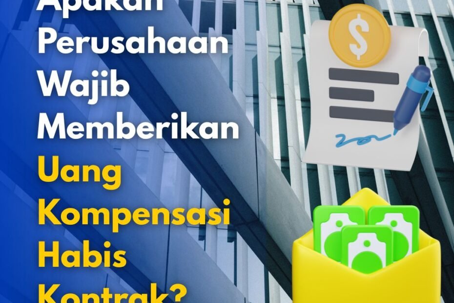 Apakah Perusahaan Wajib Memberikan Uang Kompensasi Habis Kontrak? Ini Penjelasannya untuk HR dan Karyawan
