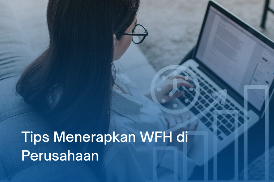 Tips Menerapkan WFH di Perusahaan Tanpa Menurunkan Kinerja Tips Menerapkan WFH di Perusahaan Tanpa Menurunkan Kinerja