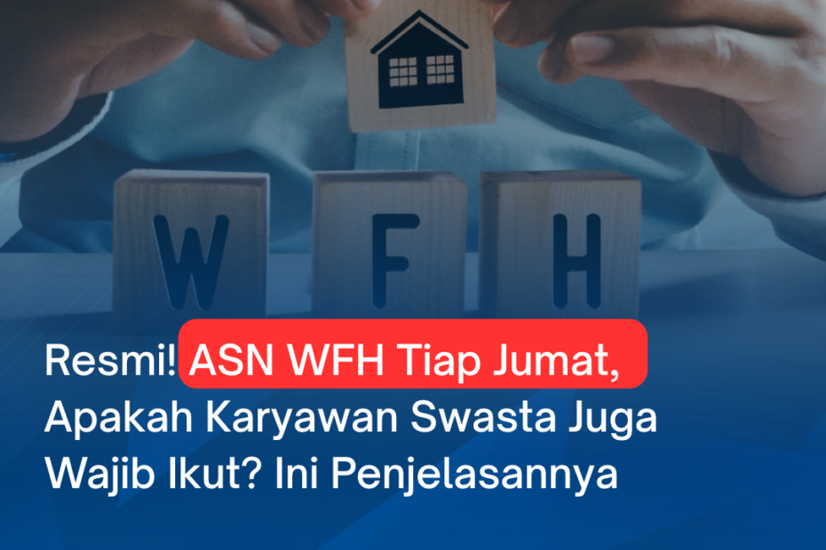 Resmi! ASN WFH Tiap Jumat, Apakah Karyawan Swasta Juga Wajib Ikut? Ini Penjelasannya
