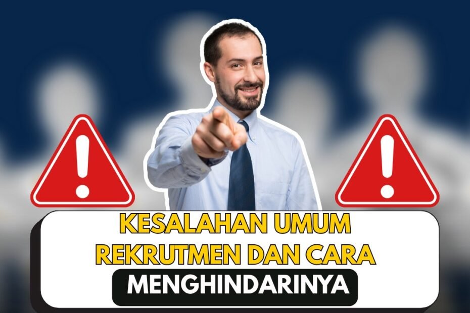 Kesalahan Dalam Rekrutmen dan Cara Menghindarinya