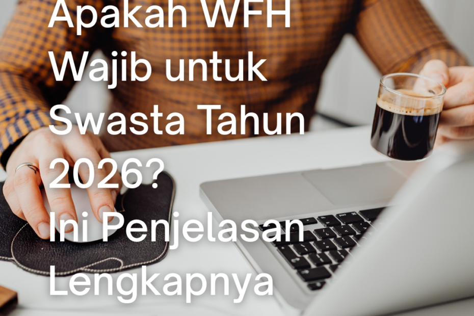 Apakah WFH Wajib untuk Swasta Tahun 2026? Ini Penjelasan Lengkapnya