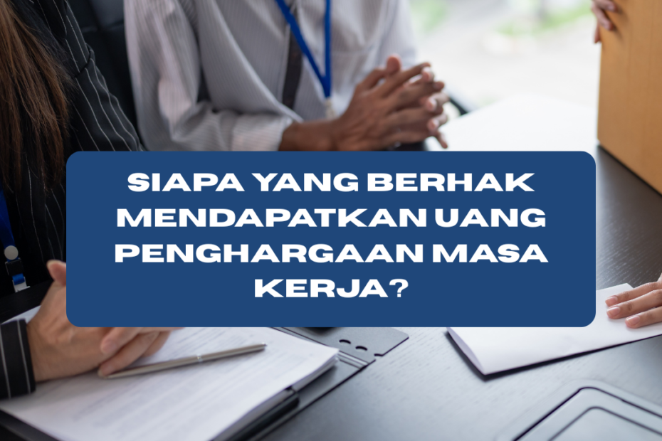 Siapa yang Berhak Mendapatkan Uang Penghargaan Masa Kerja?