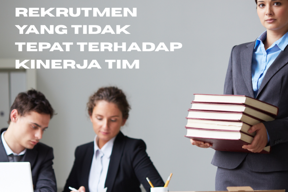 Dampak Rekrutmen yang Tidak Tepat terhadap Kinerja Tim Dampak Rekrutmen yang Tidak Tepat terhadap Kinerja Tim