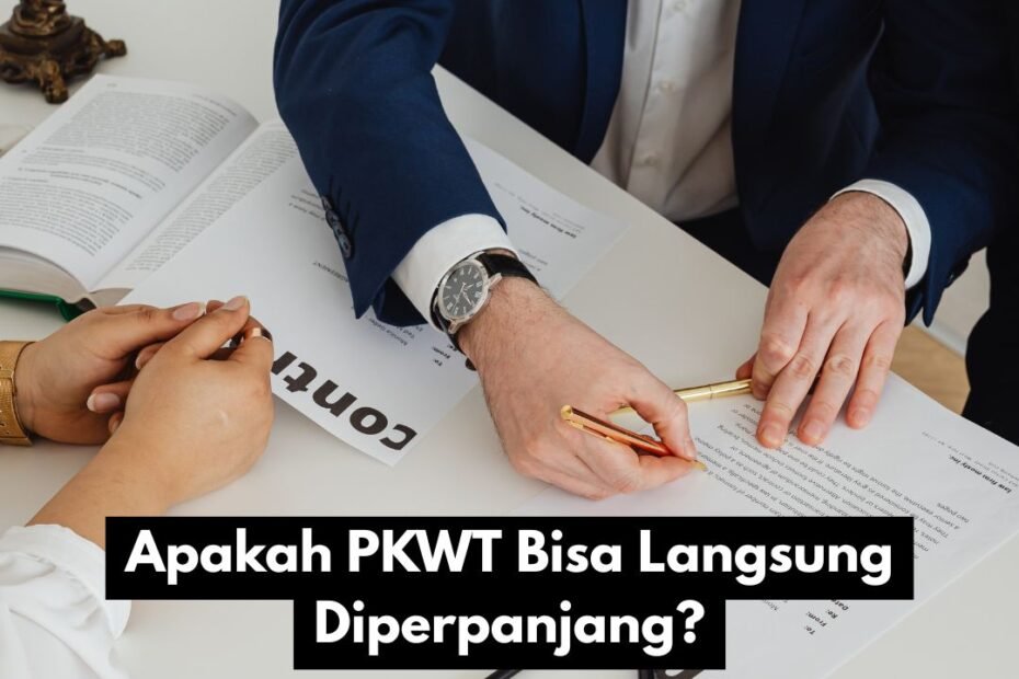 Apakah PKWT Bisa Langsung Diperpanjang? Ini Aturan Terbaru yang Wajib Dipahami HR dan Karyawan
