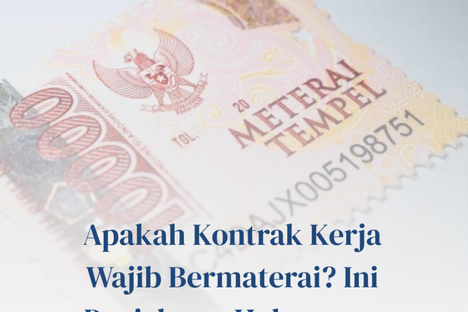 Apakah Kontrak Kerja Wajib Bermaterai? Ini Penjelasan Hukumnya