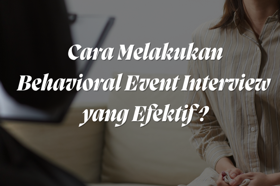 Cara Melakukan Behavioral Event Interview yang Efektif untuk Rekrutmen Cara Melakukan Behavioral Event Interview yang Efektif untuk Rekrutmen